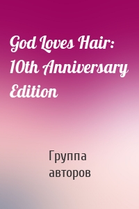 God Loves Hair: 10th Anniversary Edition