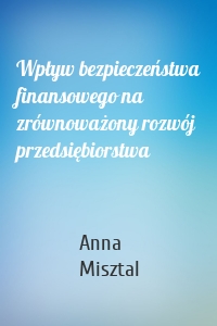 Wpływ bezpieczeństwa finansowego na zrównoważony rozwój przedsiębiorstwa