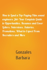 How to Land a Top-Paying Film sound engineers Job: Your Complete Guide to Opportunities, Resumes and Cover Letters, Interviews, Salaries, Promotions, What to Expect From Recruiters and More