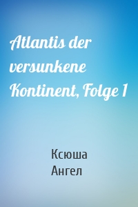 Atlantis der versunkene Kontinent, Folge 1