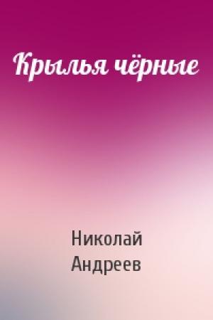 Обложка книги «Крылья чёрные» — Николай Андреев