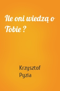 Ile oni wiedzą o Tobie ?