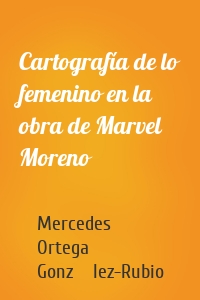 Cartografía de lo femenino en la obra de Marvel Moreno
