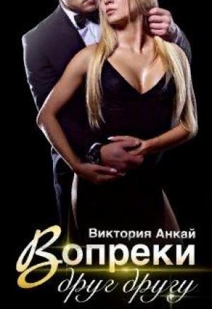 Обложка книги «Вопреки друг другу» — Виктория Анкай