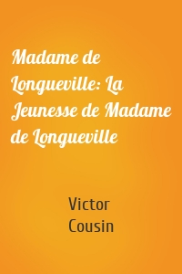 Madame de Longueville: La Jeunesse de Madame de Longueville