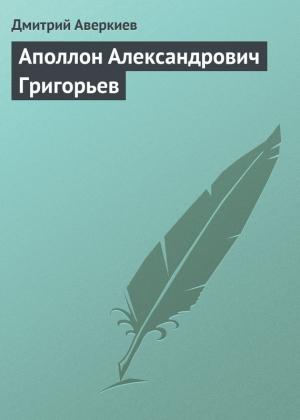 Обложка книги «Аполлон Александрович Григорьев» — Дмитрий Аверкиев