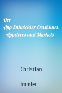 Der App-Entwickler-Crashkurs - Appstores und Markets