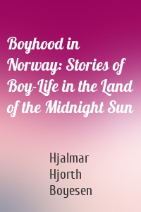 Boyhood in Norway Stories of Boy-Life in the Land of the Midnight Sun