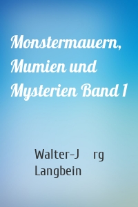 Monstermauern, Mumien und Mysterien Band 1