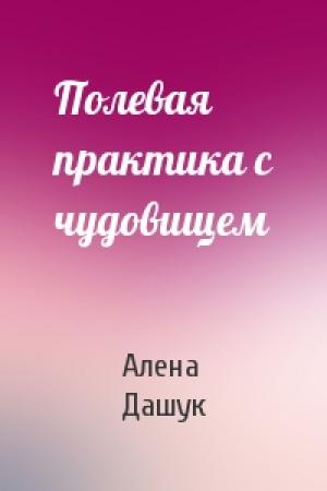 Обложка книги «Полевая практика с чудовищем» — Дашук Алена
