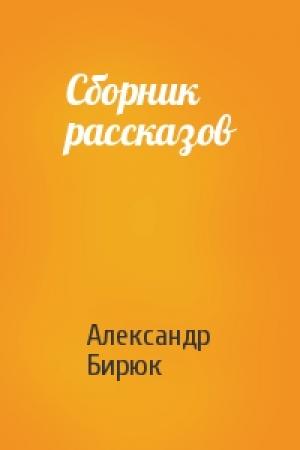 Обложка книги «Сборник рассказов» — Александр Бирюк
