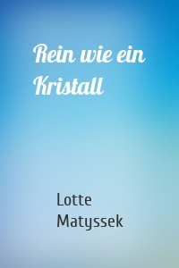 Rein wie ein Kristall