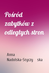 Pośród zabytków z odległych stron