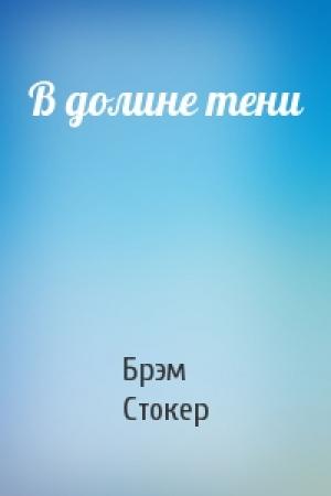 Обложка книги «В долине тени» — Брэм Стокер