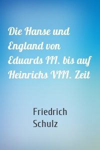 Die Hanse und England von Eduards III. bis auf Heinrichs VIII. Zeit