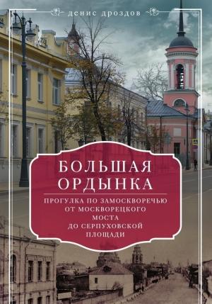 Обложка книги «Большая Ордынка. Прогулка по Замоскворечью от Москворецкого моста до Серпуховской площади» — Денис Дроздов