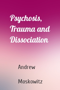 Psychosis, Trauma and Dissociation