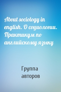 About sociology in english. О социологии. Практикум по английскому языку