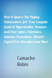 How to Land a Top-Paying Dishwashers Job: Your Complete Guide to Opportunities, Resumes and Cover Letters, Interviews, Salaries, Promotions, What to Expect From Recruiters and More