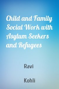 Child and Family Social Work with Asylum Seekers and Refugees