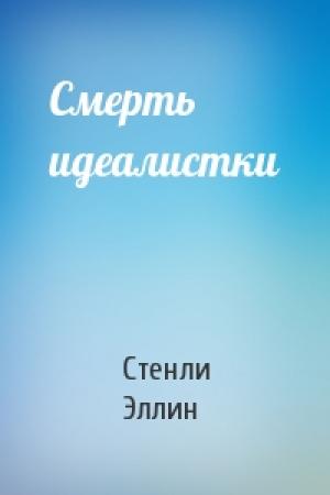 Обложка книги «Смерть идеалистки» — Стенли Эллин