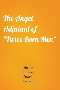 The Angel Adjutant of "Twice Born Men"