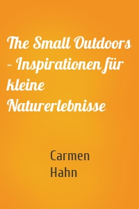 The Small Outdoors – Inspirationen für kleine Naturerlebnisse