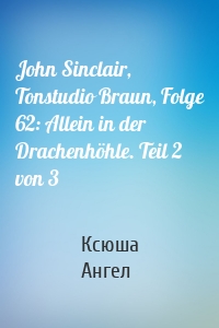 John Sinclair, Tonstudio Braun, Folge 62: Allein in der Drachenhöhle. Teil 2 von 3