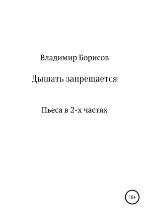 Обложка книги «Дышать запрещается. Пьеса» — Владимир Борисов