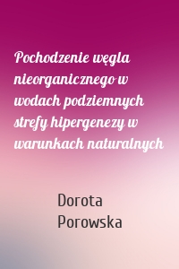 Pochodzenie węgla nieorganicznego w wodach podziemnych strefy hipergenezy w warunkach naturalnych