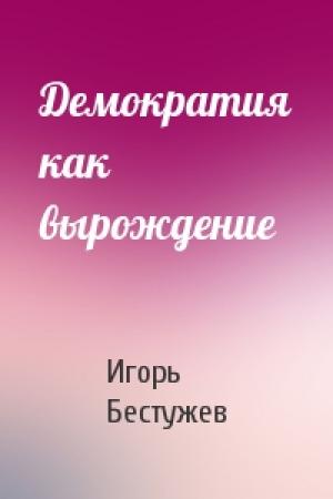 Обложка книги «Демократия как вырождение» — Игорь Бестужев