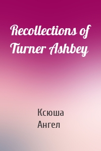 Recollections of Turner Ashbey