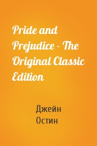Pride and Prejudice - The Original Classic Edition