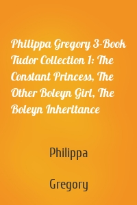 Philippa Gregory 3-Book Tudor Collection 1: The Constant Princess, The Other Boleyn Girl, The Boleyn Inheritance