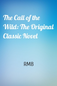 The Call of the Wild: The Original Classic Novel