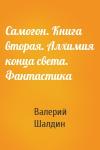 Валерий Шалдин - Самогон. Книга вторая. Алхимия конца света. Фантастика