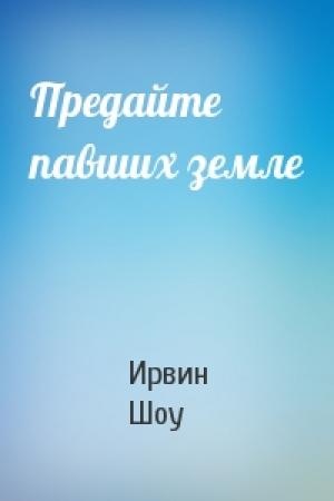 Обложка книги «Предайте павших земле» — Ирвин Шоу