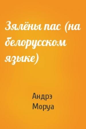 Обложка книги «Зялёны пас (на белорусском языке)» — Андрэ Моруа