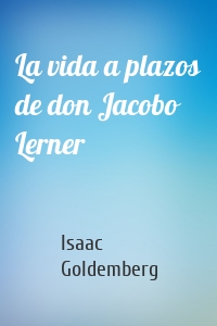 La vida a plazos de don Jacobo Lerner