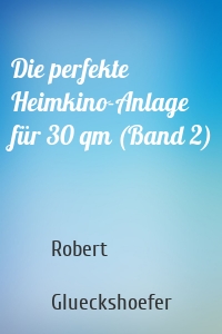 Die perfekte Heimkino-Anlage für 30 qm (Band 2)