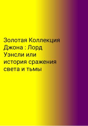 Обложка книги «Золотая Коллекция Джона. Лорд Уэнсли, или История сражения света и тьмы» — Егор Скворцов