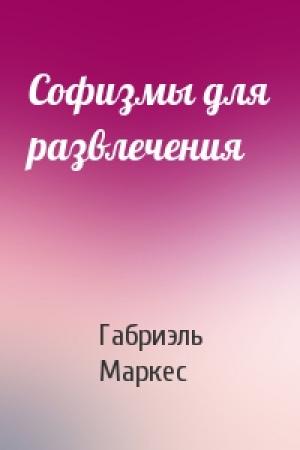 Обложка книги «Софизмы для развлечения» — Габриэль Маркес