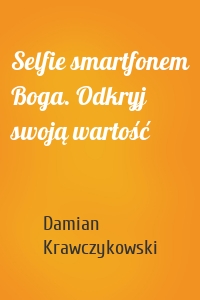 Selfie smartfonem Boga. Odkryj swoją wartość