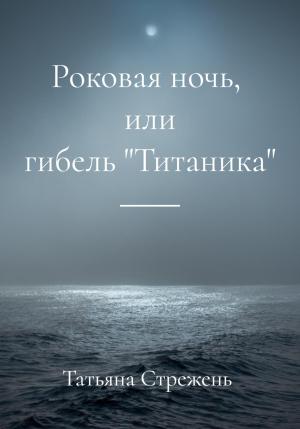 Обложка книги «Роковая ночь, или гибель «Титаника»» — Татьяна Стрежень