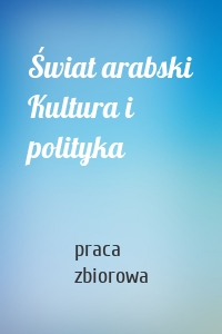 Świat arabski Kultura i polityka