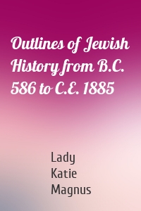 Outlines of Jewish History from B.C. 586 to C.E. 1885