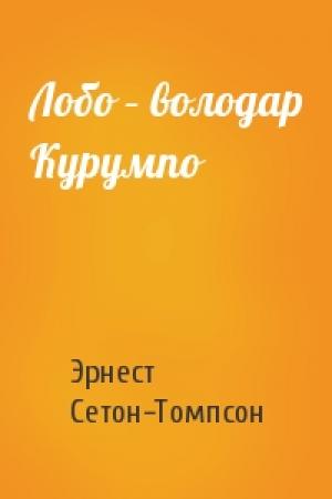 Обложка книги «Лобо – володар Курумпо» — Эрнест Сетон-Томпсон