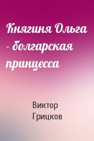 Обложка книги «Княгиня Ольга - болгарская принцесса» — Виктор Грицков