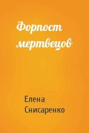 Обложка книги «Форпост мертвецов» — Елена Снисаренко