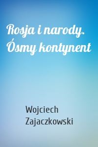 Rosja i narody. Ósmy kontynent